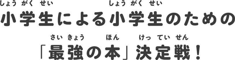 小学生による小学生のための 「最強の本」決定戦！